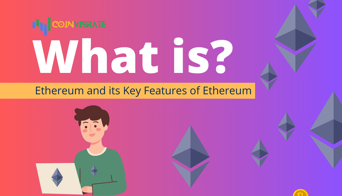 What is Ethereum and its Key Features of Ethereum